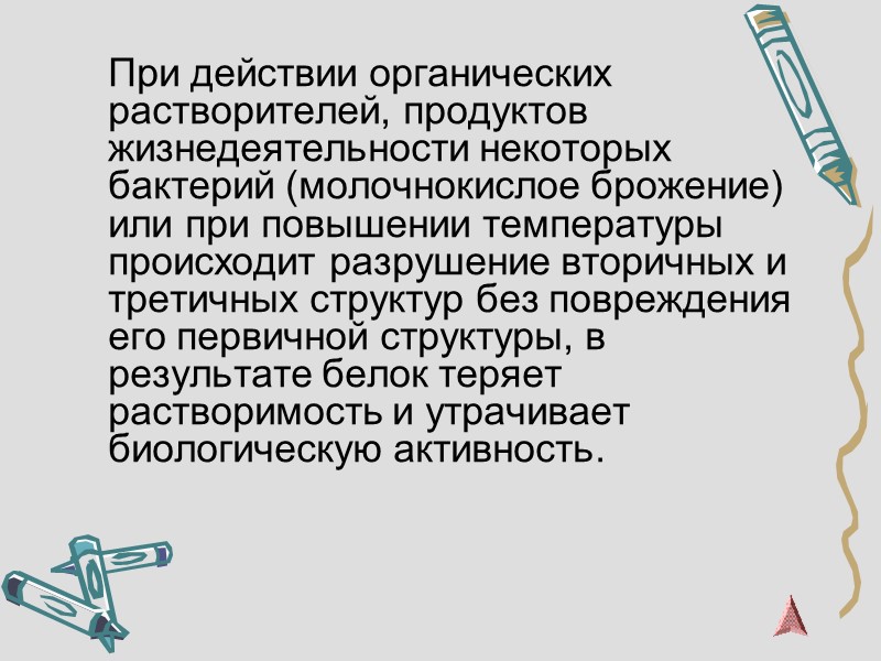 При действии органических растворителей, продуктов жизнедеятельности некоторых бактерий (молочнокислое брожение) или при повышении температуры